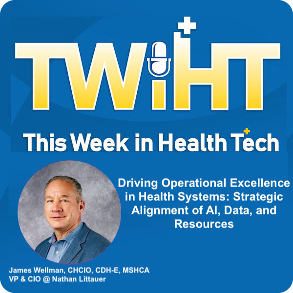 This Week in Health Tech Podcast with guest James Wellman